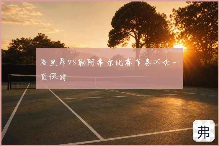 洛里昂vs勒阿弗尔比赛节奏不会一直保持